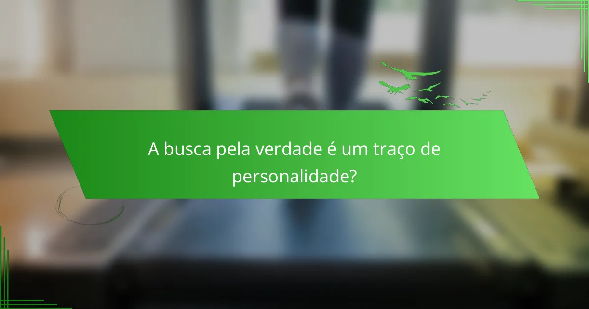 A busca pela verdade é um traço de personalidade?