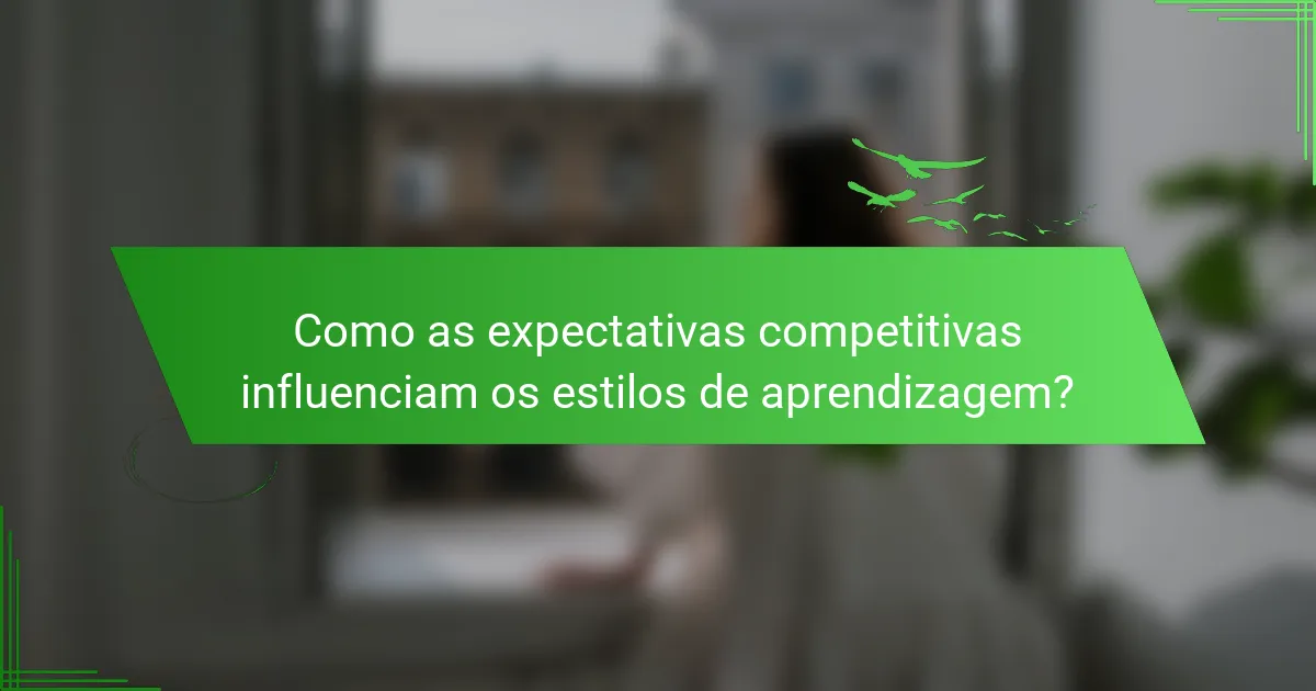Como as expectativas competitivas influenciam os estilos de aprendizagem?
