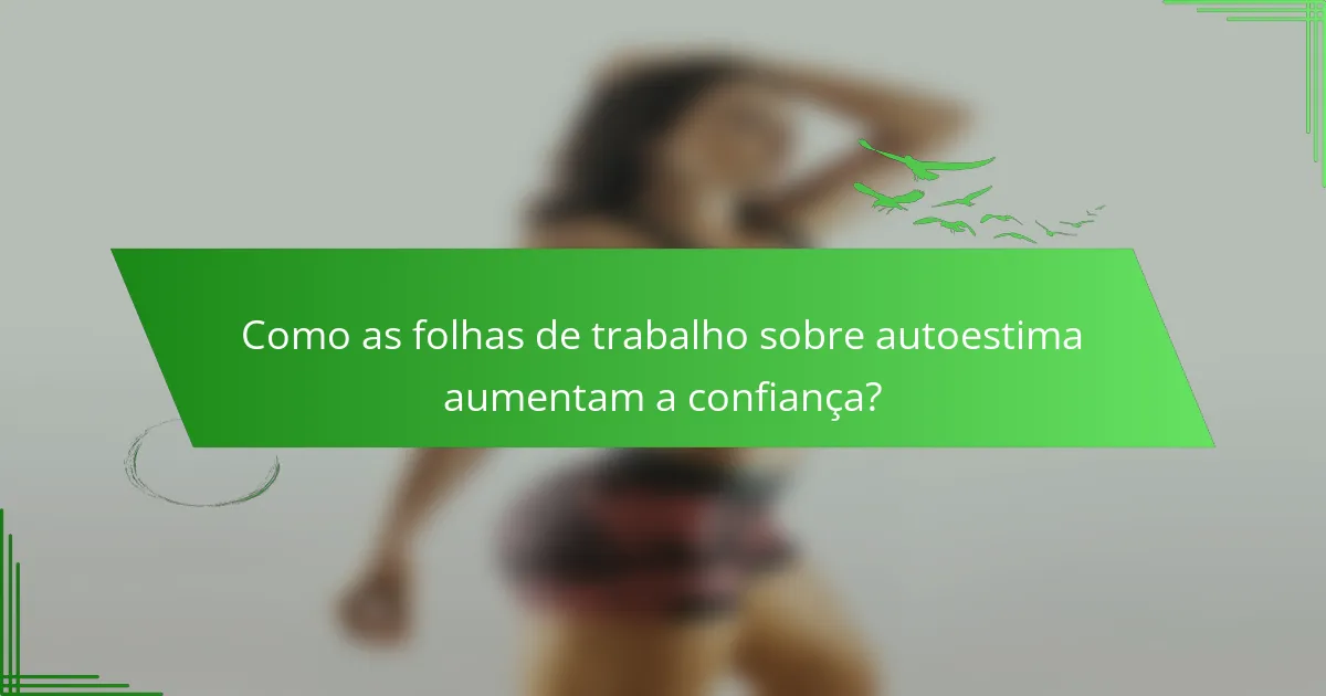 Como as folhas de trabalho sobre autoestima aumentam a confiança?