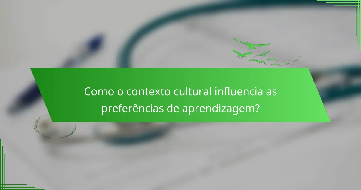 Como o contexto cultural influencia as preferências de aprendizagem?