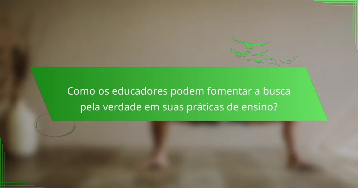 Como os educadores podem fomentar a busca pela verdade em suas práticas de ensino?