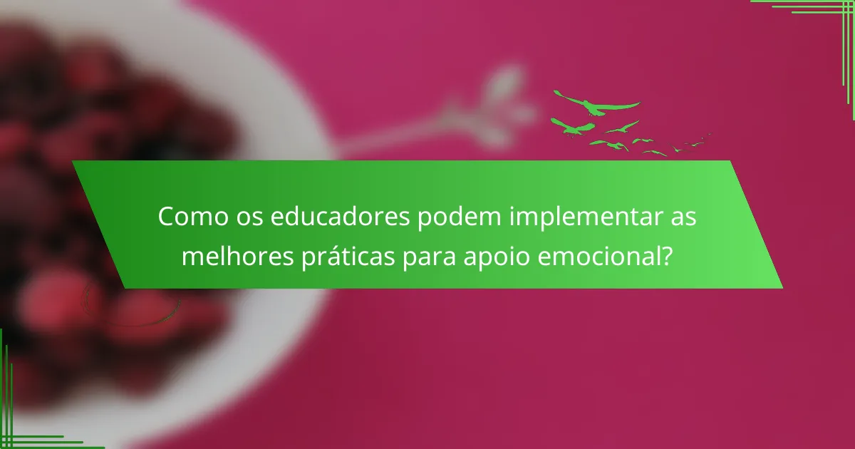 Como os educadores podem implementar as melhores práticas para apoio emocional?