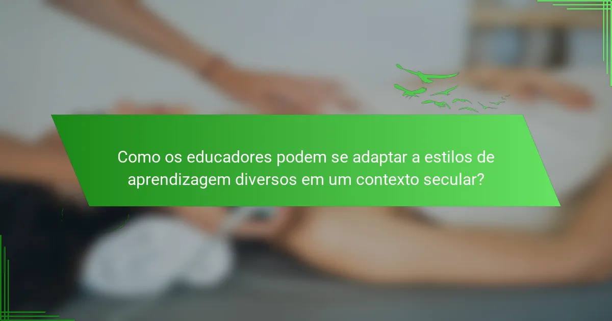 Como os educadores podem se adaptar a estilos de aprendizagem diversos em um contexto secular?