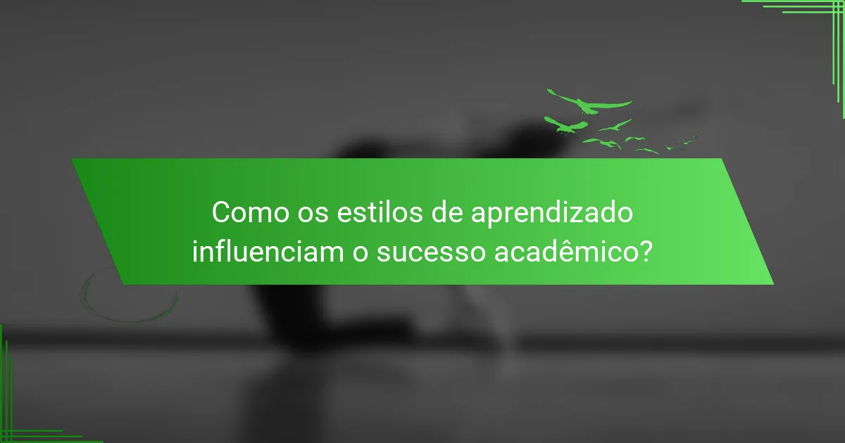 Como os estilos de aprendizado influenciam o sucesso acadêmico?
