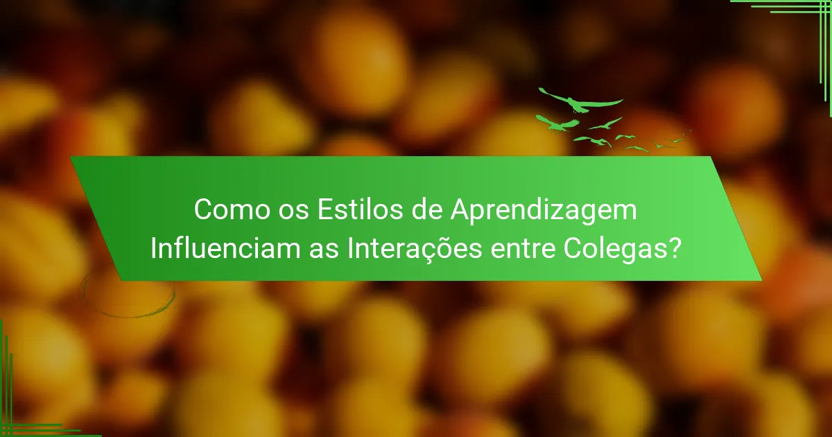 Como os Estilos de Aprendizagem Influenciam as Interações entre Colegas?