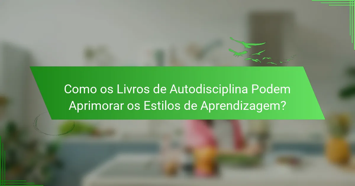 Como os Livros de Autodisciplina Podem Aprimorar os Estilos de Aprendizagem?