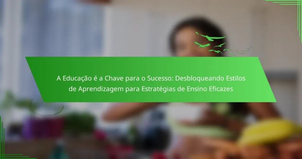A Educação é a Chave para o Sucesso: Desbloqueando Estilos de Aprendizagem para Estratégias de Ensino Eficazes