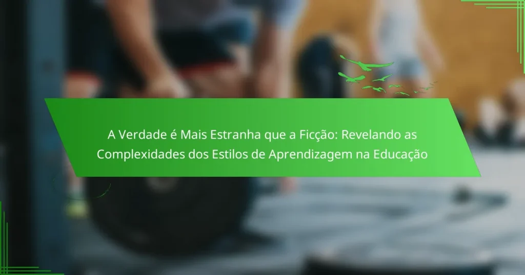 A Verdade é Mais Estranha que a Ficção: Revelando as Complexidades dos Estilos de Aprendizagem na Educação