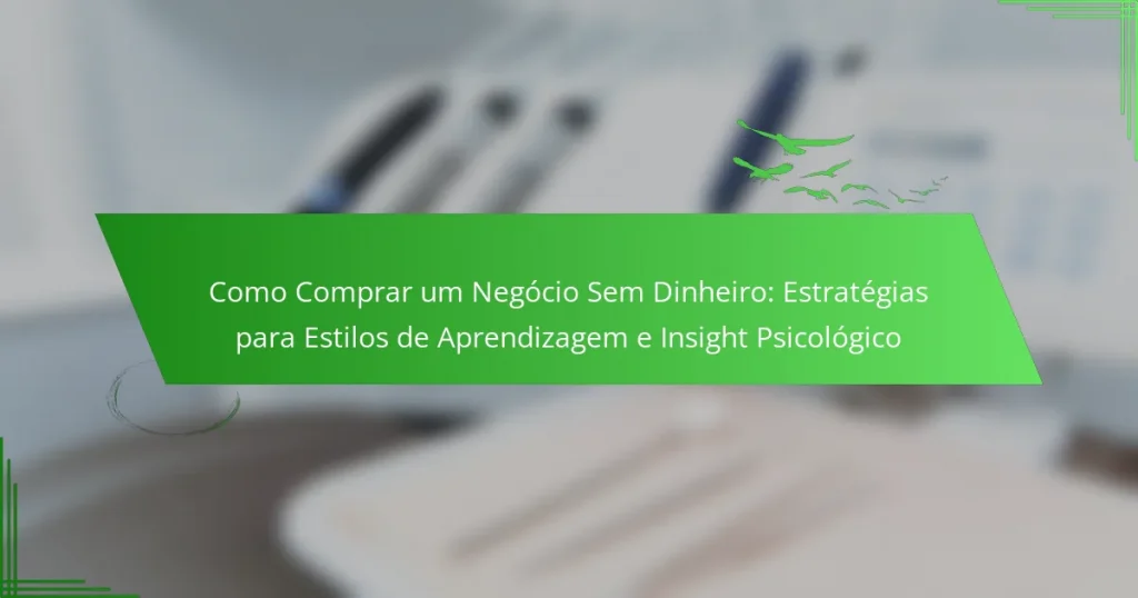 Como Comprar um Negócio Sem Dinheiro: Estratégias para Estilos de Aprendizagem e Insight Psicológico