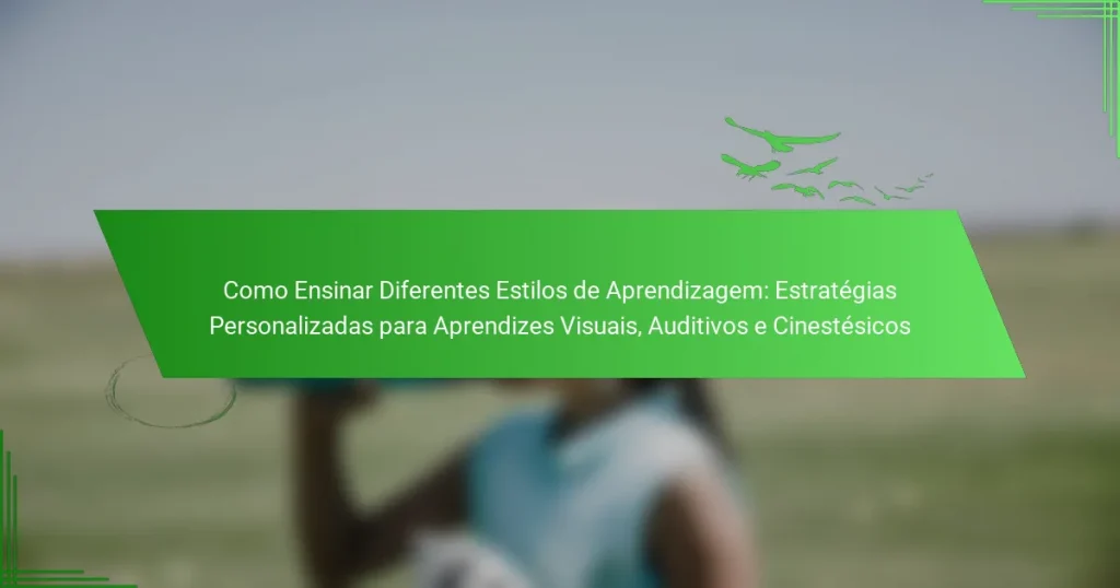 Como Ensinar Diferentes Estilos de Aprendizagem: Estratégias Personalizadas para Aprendizes Visuais, Auditivos e Cinestésicos