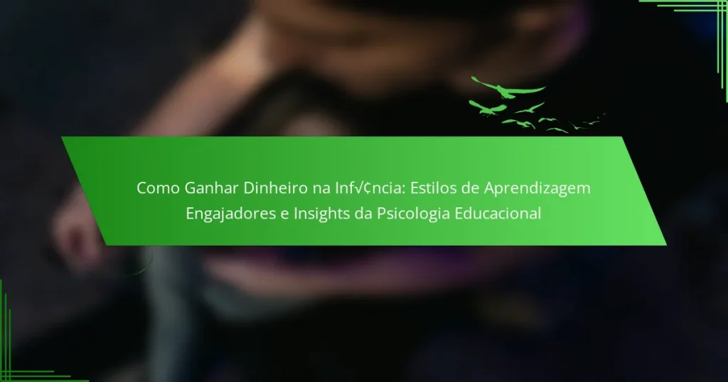 Como Ganhar Dinheiro na Infância: Estilos de Aprendizagem Engajadores e Insights da Psicologia Educacional