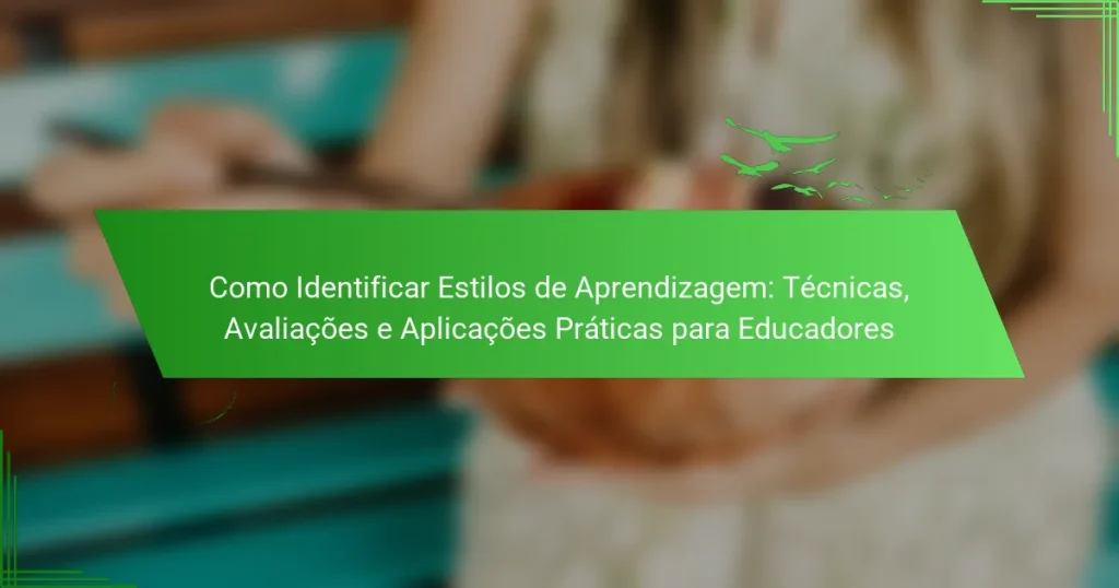 Como Identificar Estilos de Aprendizagem: Técnicas, Avaliações e Aplicações Práticas para Educadores