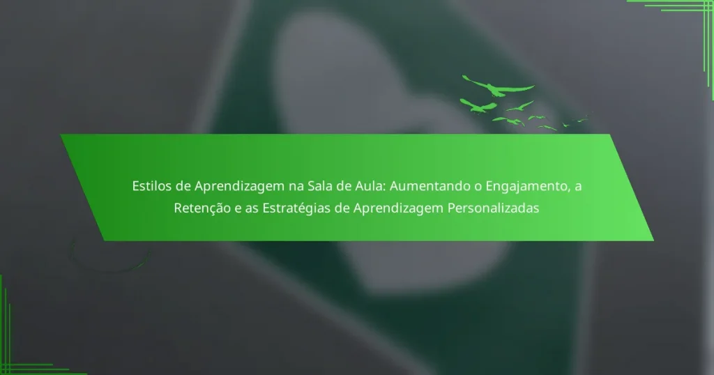 Estilos de Aprendizagem na Sala de Aula: Aumentando o Engajamento, a Retenção e as Estratégias de Aprendizagem Personalizadas