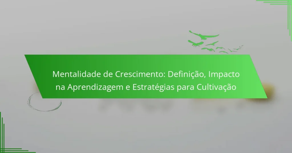 Mentalidade de Crescimento: Definição, Impacto na Aprendizagem e Estratégias para Cultivação
