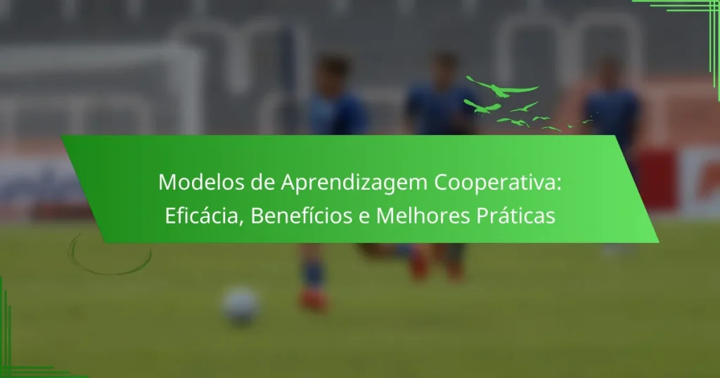Modelos de Aprendizagem Cooperativa: Eficácia, Benefícios e Melhores Práticas