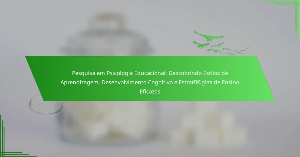 Pesquisa em Psicologia Educacional: Descobrindo Estilos de Aprendizagem, Desenvolvimento Cognitivo e Estratégias de Ensino Eficazes