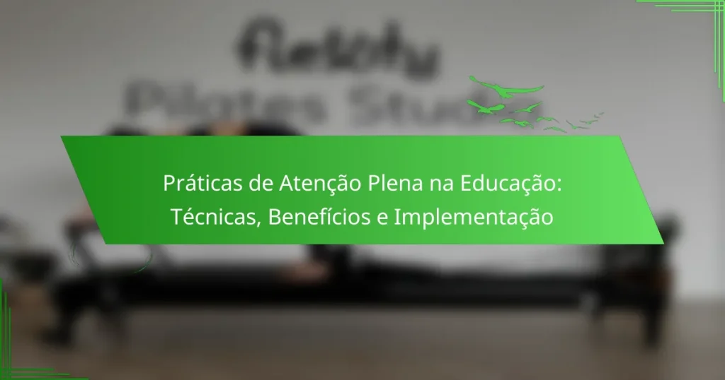 Práticas de Atenção Plena na Educação: Técnicas, Benefícios e Implementação