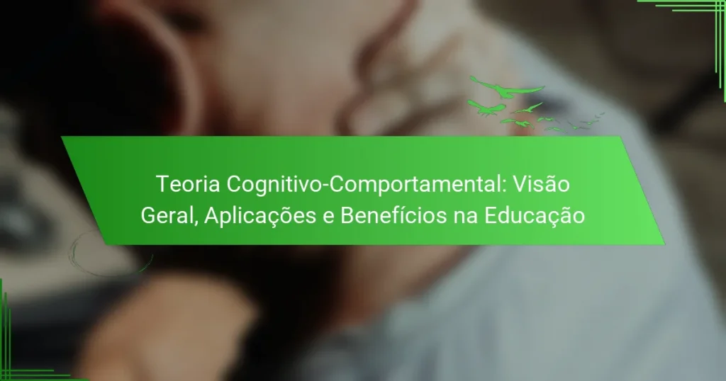 Teoria Cognitivo-Comportamental: Visão Geral, Aplicações e Benefícios na Educação