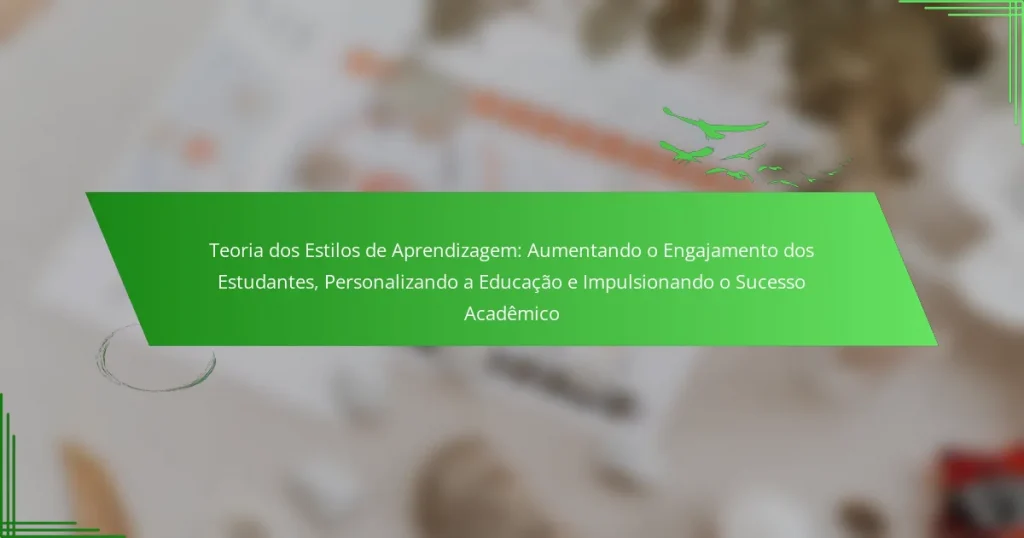 Teoria dos Estilos de Aprendizagem: Aumentando o Engajamento dos Estudantes, Personalizando a Educação e Impulsionando o Sucesso Acadêmico
