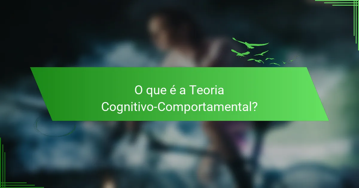 O que é a Teoria Cognitivo-Comportamental?