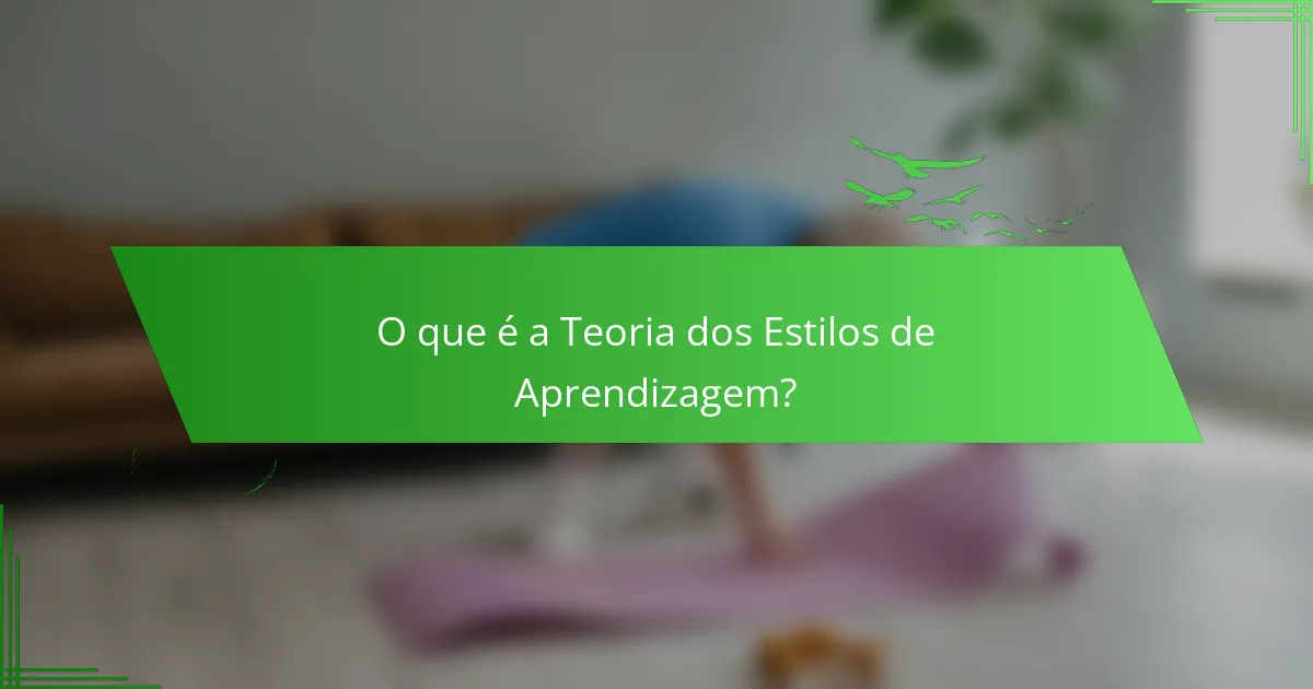 O que é a Teoria dos Estilos de Aprendizagem?