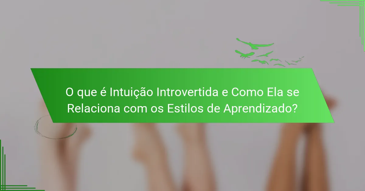 O que é Intuição Introvertida e Como Ela se Relaciona com os Estilos de Aprendizado?