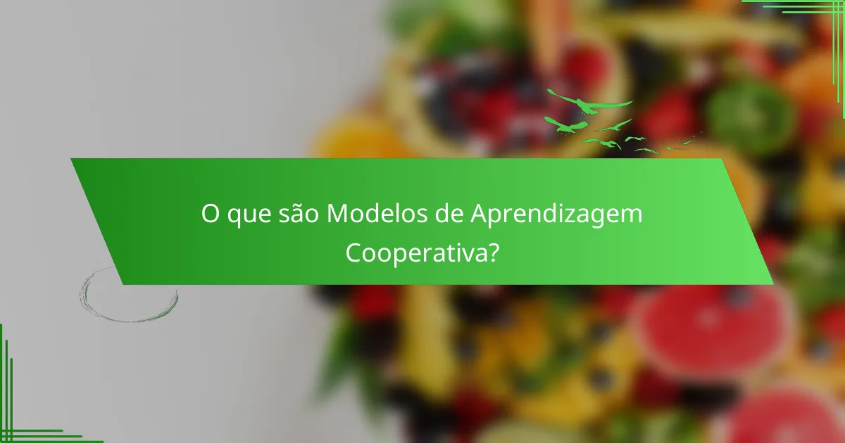 O que são Modelos de Aprendizagem Cooperativa?