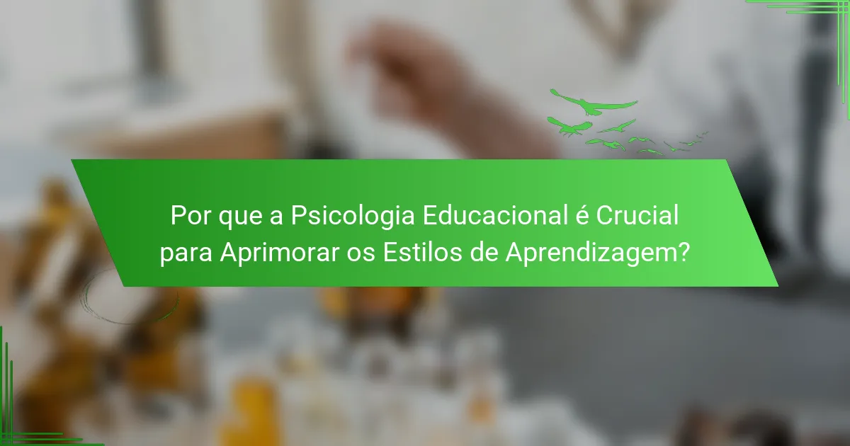 Por que a Psicologia Educacional é Crucial para Aprimorar os Estilos de Aprendizagem?
