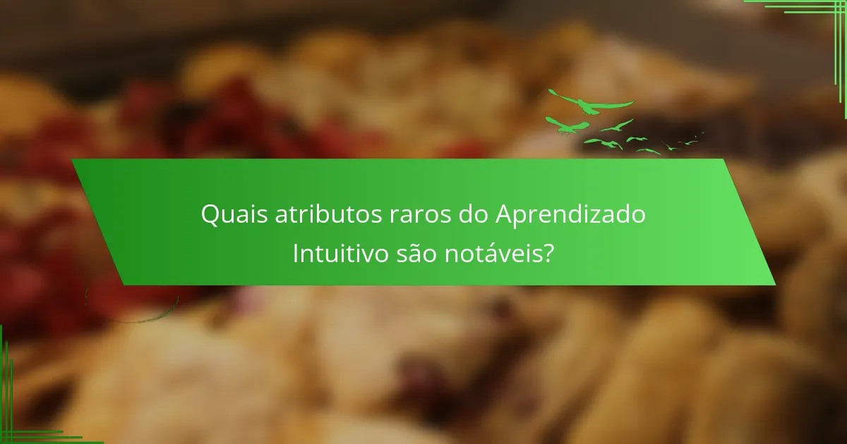 Quais atributos raros do Aprendizado Intuitivo são notáveis?