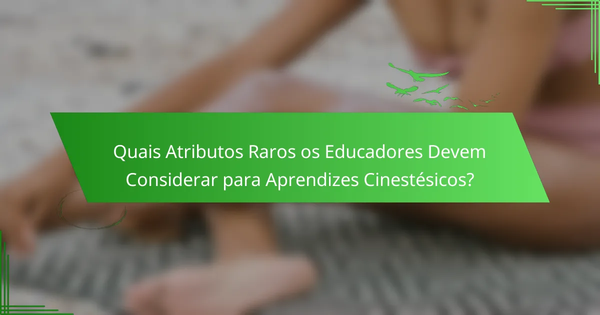 Quais Atributos Raros os Educadores Devem Considerar para Aprendizes Cinestésicos?