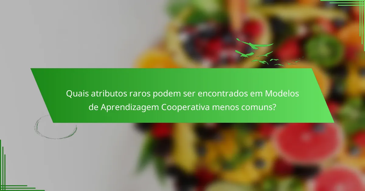 Quais atributos raros podem ser encontrados em Modelos de Aprendizagem Cooperativa menos comuns?