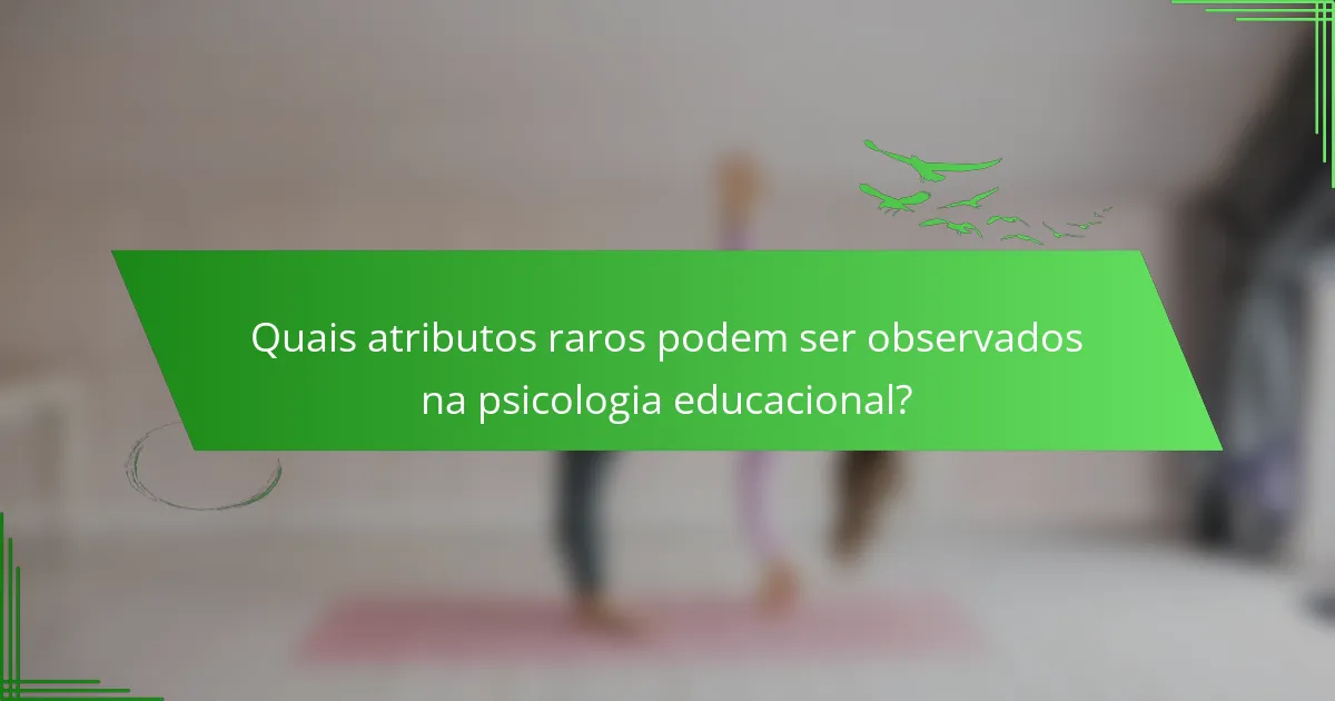 Quais atributos raros podem ser observados na psicologia educacional?