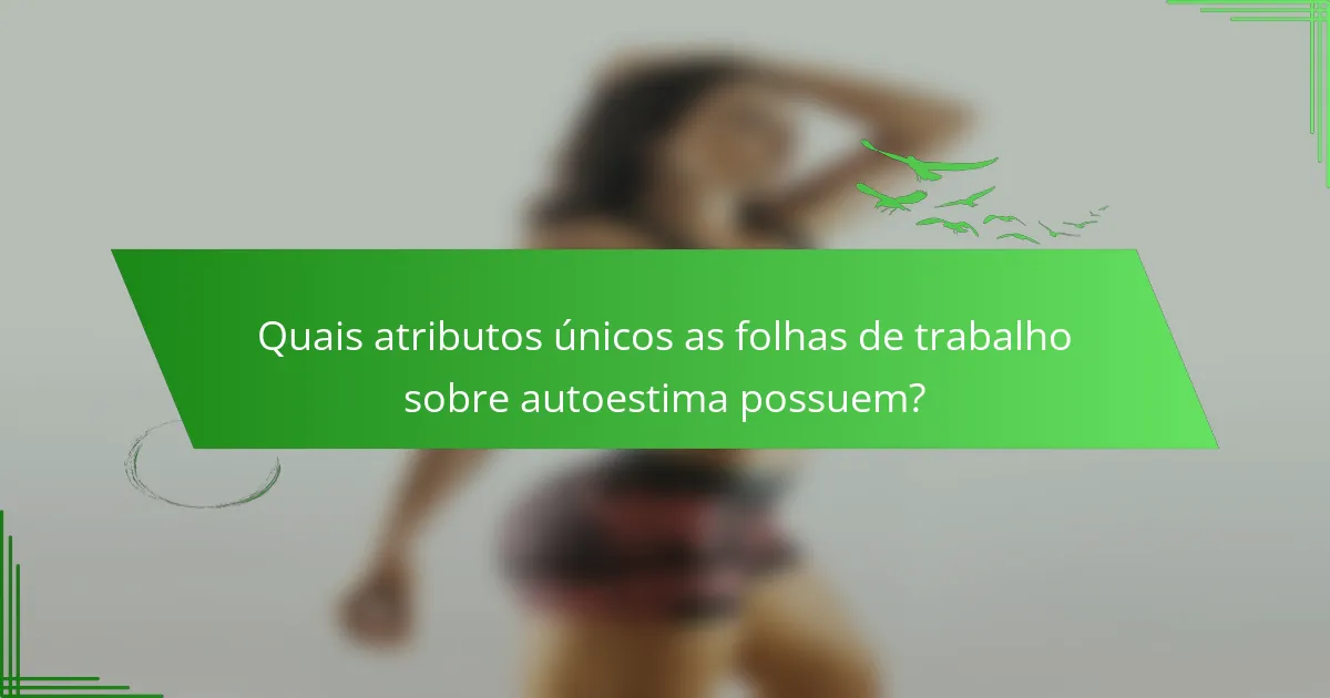 Quais atributos únicos as folhas de trabalho sobre autoestima possuem?