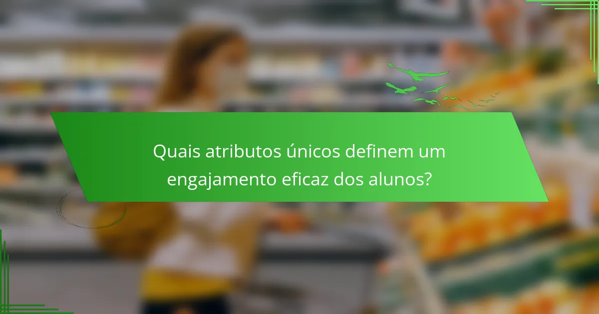 Quais atributos únicos definem um engajamento eficaz dos alunos?