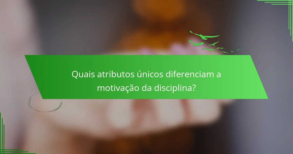 Quais atributos únicos diferenciam a motivação da disciplina?