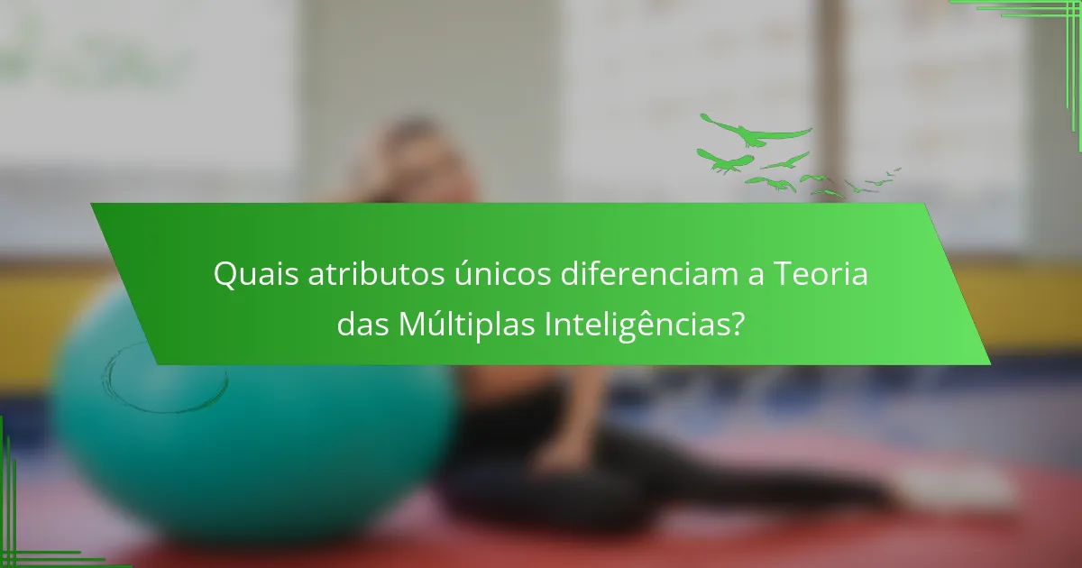 Quais atributos únicos diferenciam a Teoria das Múltiplas Inteligências?