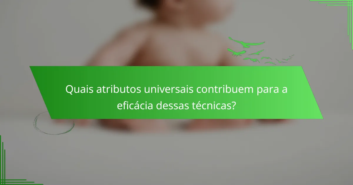 Quais atributos universais contribuem para a eficácia dessas técnicas?
