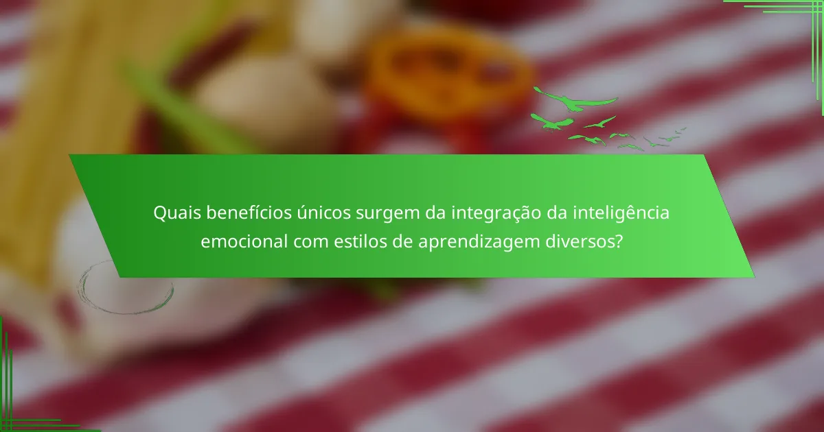 Quais benefícios únicos surgem da integração da inteligência emocional com estilos de aprendizagem diversos?