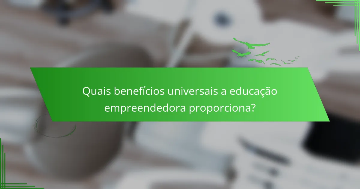 Quais benefícios universais a educação empreendedora proporciona?