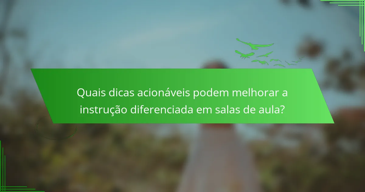 Quais dicas acionáveis podem melhorar a instrução diferenciada em salas de aula?