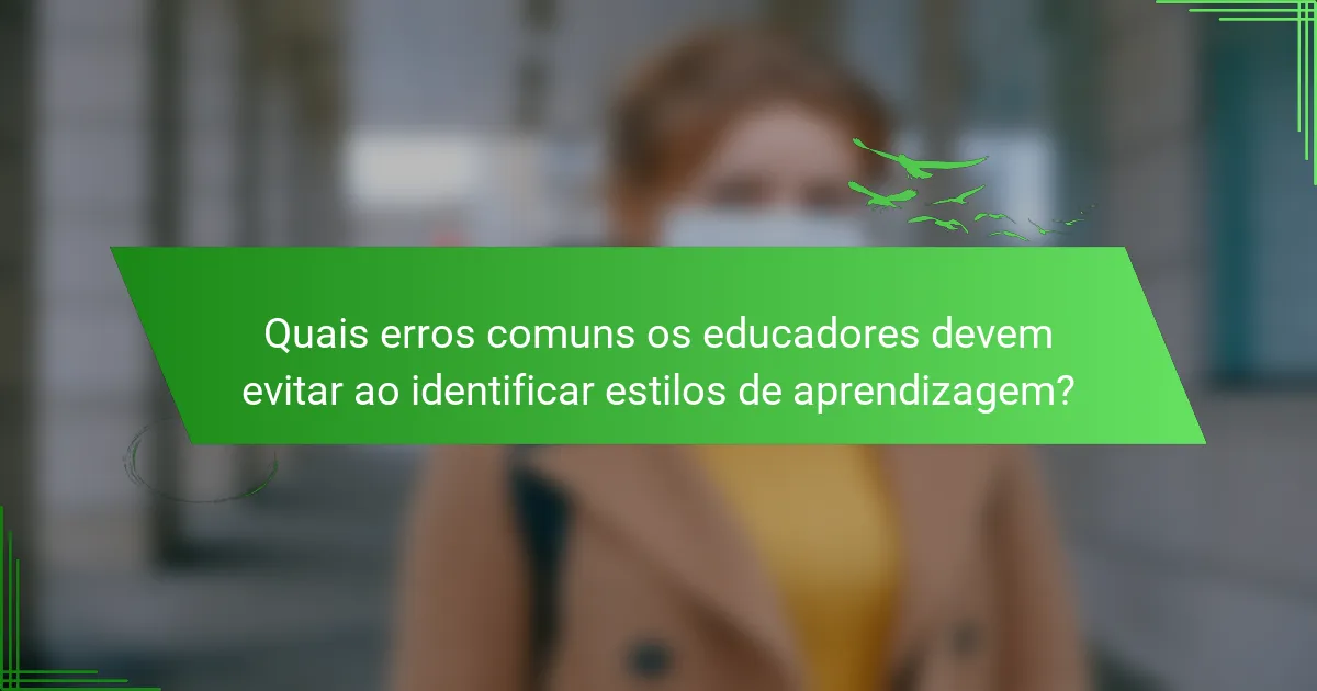 Quais erros comuns os educadores devem evitar ao identificar estilos de aprendizagem?