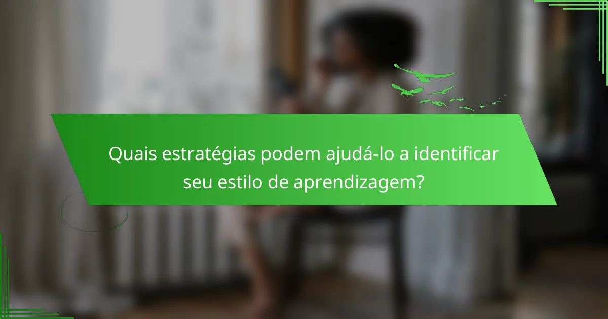 Quais estratégias podem ajudá-lo a identificar seu estilo de aprendizagem?