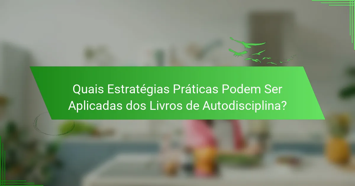 Quais Estratégias Práticas Podem Ser Aplicadas dos Livros de Autodisciplina?
