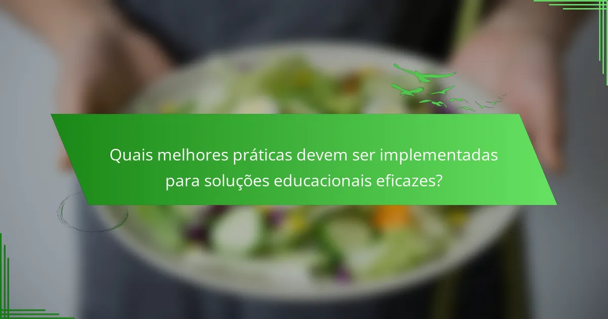 Quais melhores práticas devem ser implementadas para soluções educacionais eficazes?