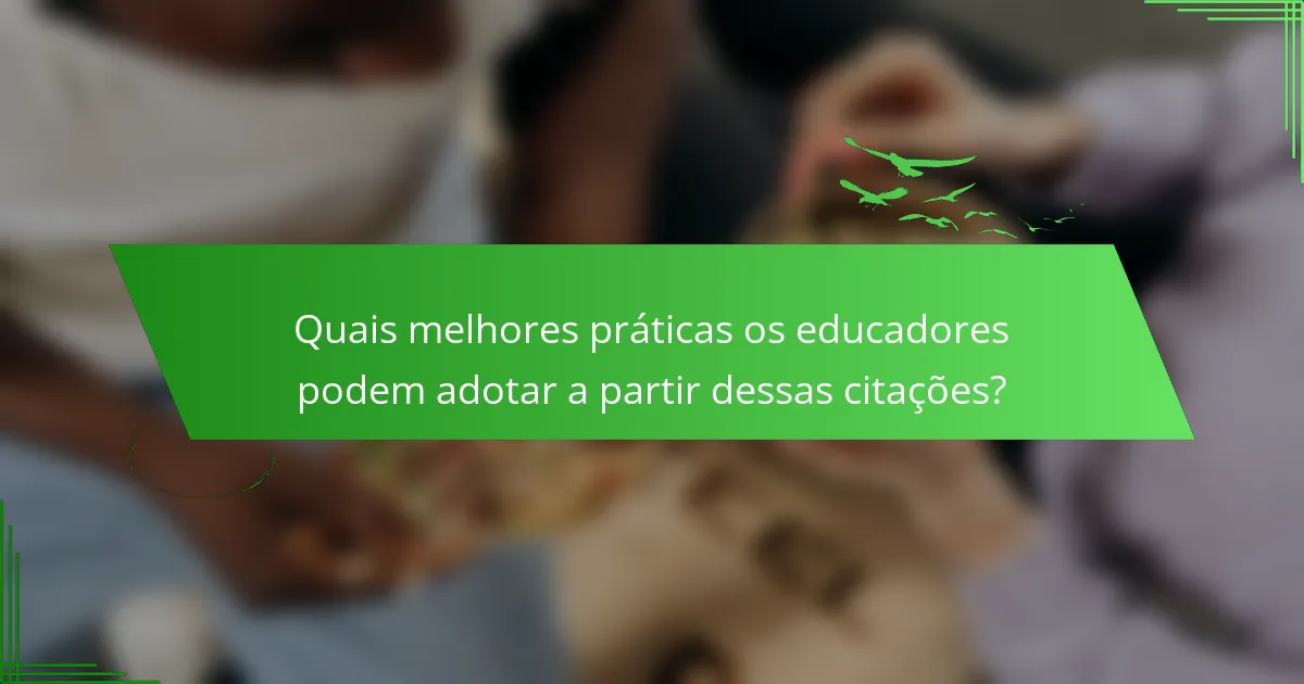 Quais melhores práticas os educadores podem adotar a partir dessas citações?