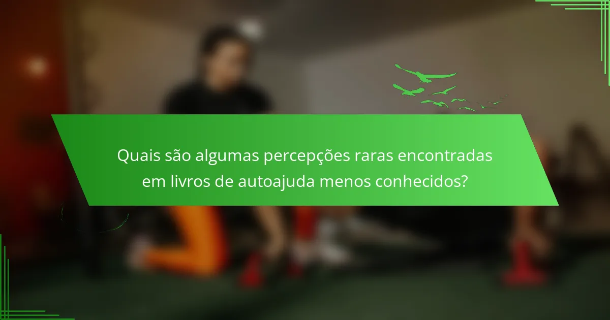 Quais são algumas percepções raras encontradas em livros de autoajuda menos conhecidos?