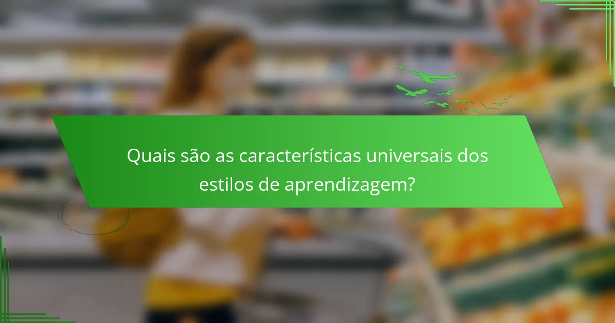 Quais são as características universais dos estilos de aprendizagem?