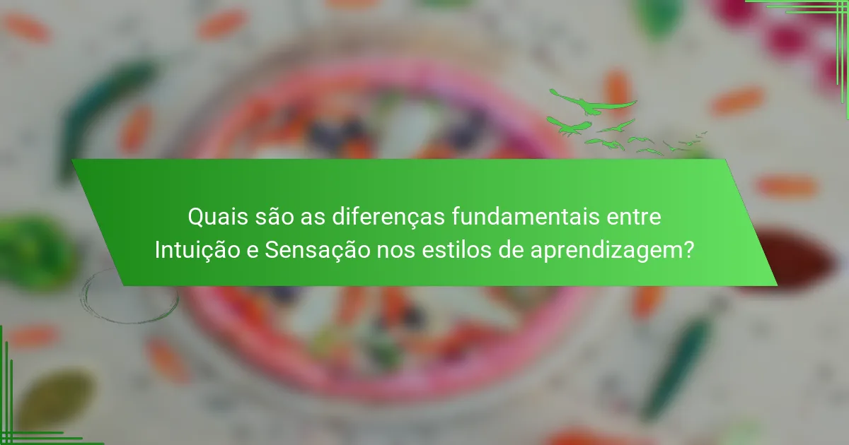 Quais são as diferenças fundamentais entre Intuição e Sensação nos estilos de aprendizagem?