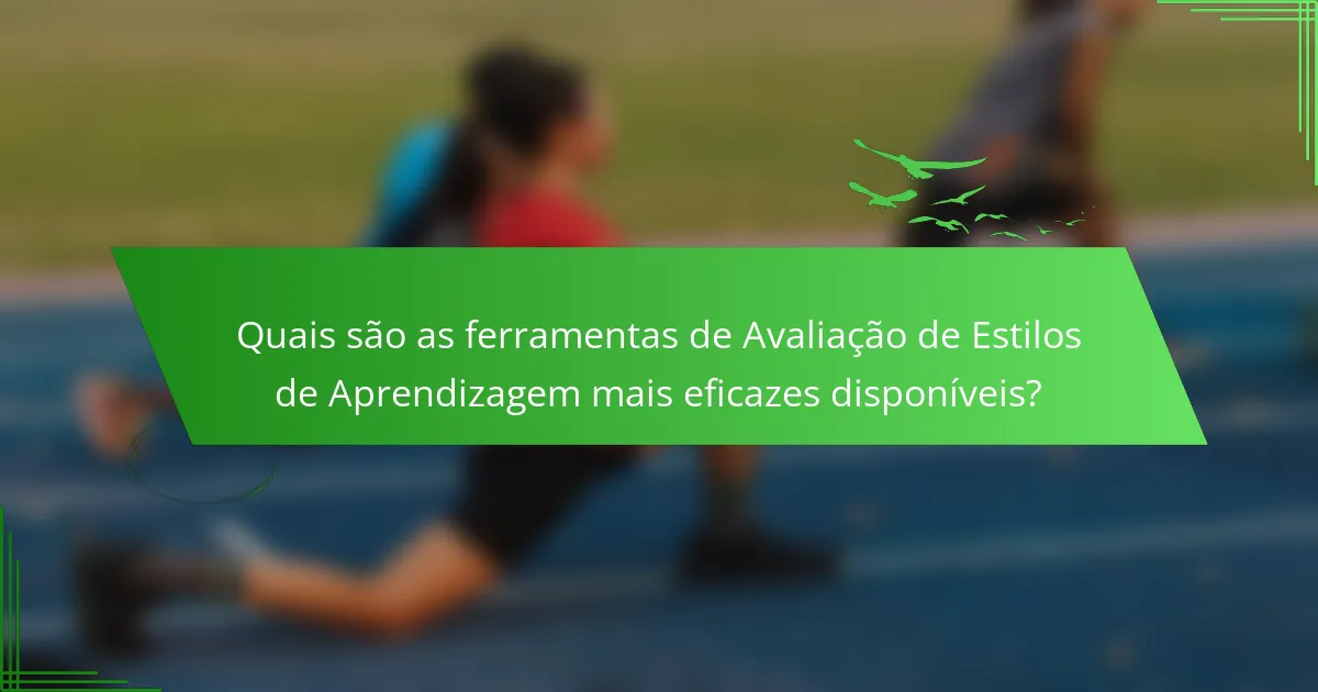 Quais são as ferramentas de Avaliação de Estilos de Aprendizagem mais eficazes disponíveis?