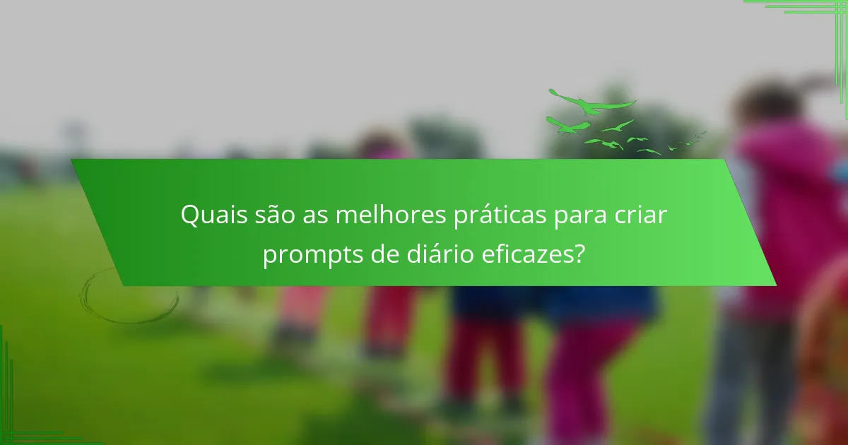 Quais são as melhores práticas para criar prompts de diário eficazes?